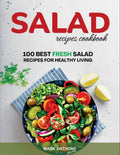 SALAD RECIPES COOKBOOK:100 Best Fresh Salad Recipes For Healthy Living