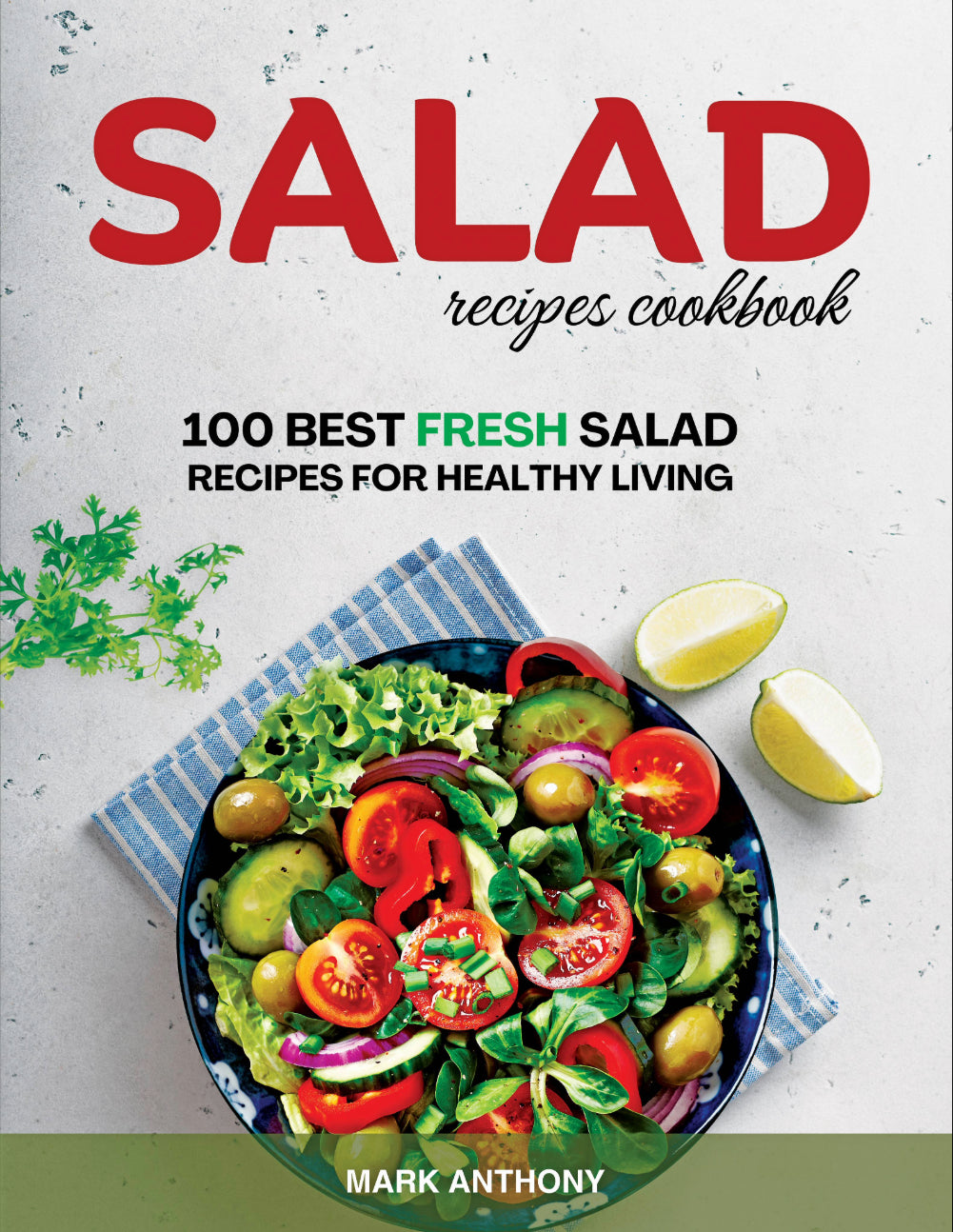 SALAD RECIPES COOKBOOK:100 Best Fresh Salad Recipes For Healthy Living