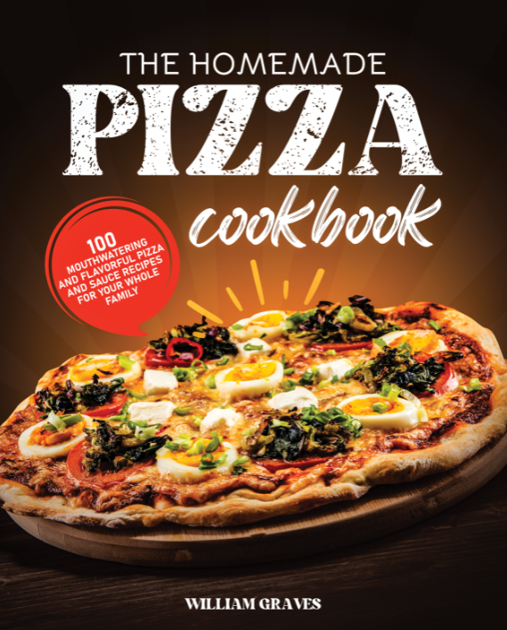 THE HOMEMADE PIZZA COOKBOOK 100 mouthwatering and flavorful pizza and sauce recipes for your whole family