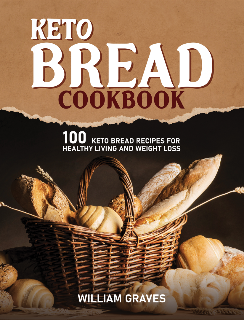 KETO BREAD COOKBOOK: 100 Keto Bread Recipes For Healthy Living and Weight Loss