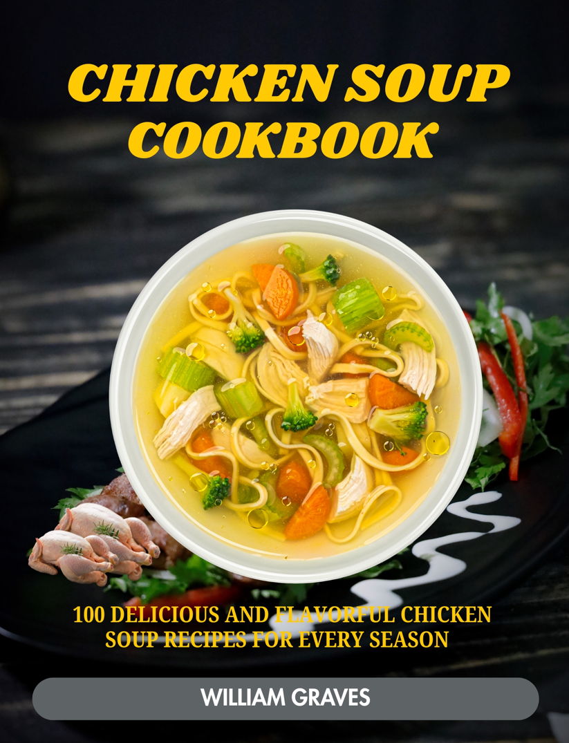 Chicken Soup cookbook 100 Delicious and Flavorful Chicken Soup Recipes for Every  Season